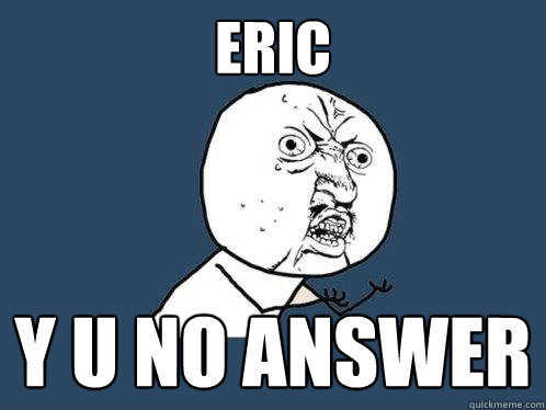 ERIC y u no answer   Y U No