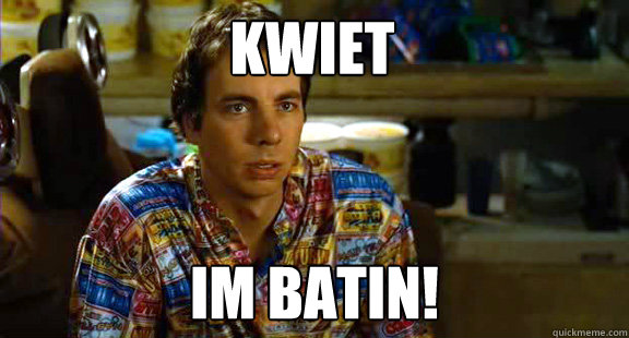 kwiet im batin!  