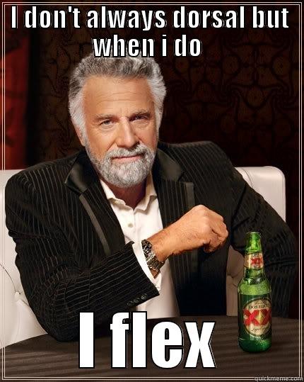 I DON'T ALWAYS DORSAL BUT WHEN I DO  I FLEX The Most Interesting Man In The World