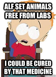 alf set animals free from labs I could be cured by that medicine  Sad timmy