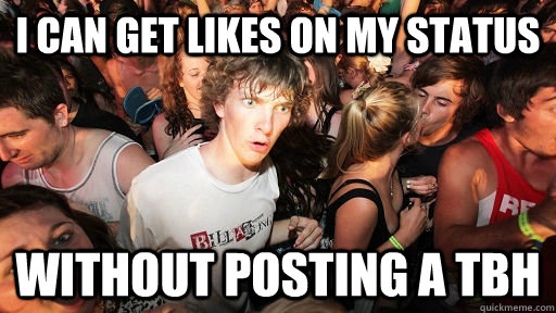 i can get likes on my status without posting a tbh  Sudden Clarity Clarence