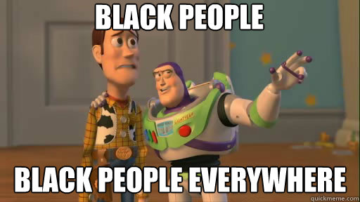 Black people Black people everywhere  Everywhere
