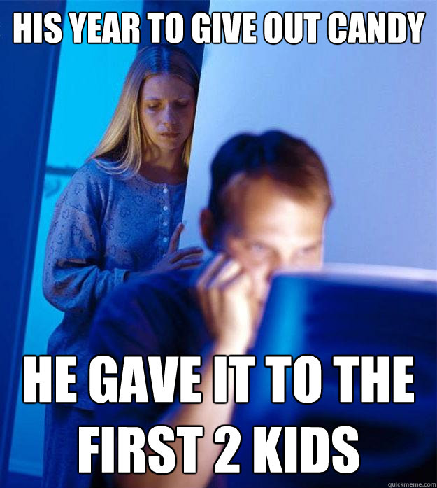 his year to give out candy he gave it to the first 2 kids  Redditors Wife