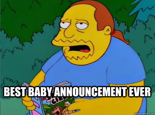 BEST BABY ANNOUNCEMENT EVER  - BEST BABY ANNOUNCEMENT EVER   Comic Book Guy