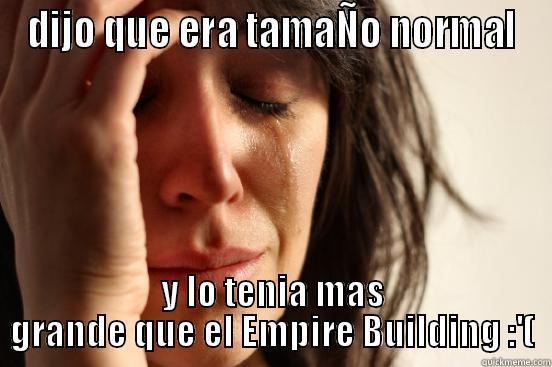 DIJO QUE ERA TAMAÑO NORMAL Y LO TENIA MAS GRANDE QUE EL EMPIRE BUILDING :'( First World Problems
