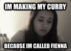Im making my curry Because im called Fienna  Curry