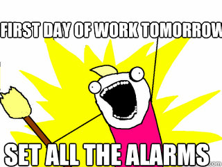 First Day of Work Tomorrow Set all the alarms  All The Things