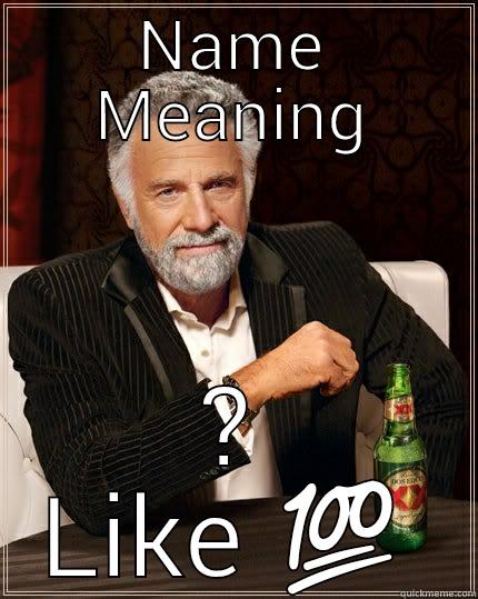 NAME MEANING ? LIKE  The Most Interesting Man In The World