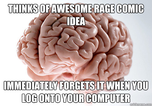 thinks of awesome rage comic Idea  immediately forgets it when you log onto your computer   Scumbag Brain