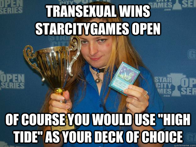 Transexual Wins Starcitygames open of Course you would use "High Tide Transexual Wins Starcitygames open of Course you would use "High Tide