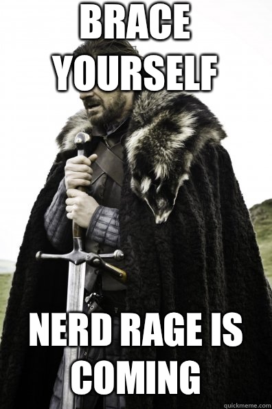 BRACE YOURSELF NERD RAGE IS COMING - BRACE YOURSELF NERD RAGE IS COMING  Game of Thrones