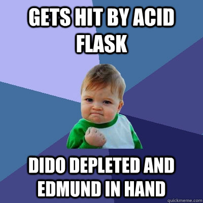 Gets hit by acid flask Dido depleted and edmund in hand  Success Kid