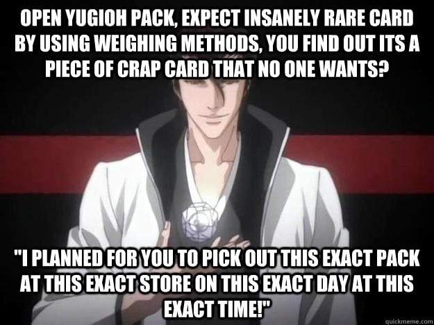 open yugioh pack, expect insanely rare card by using weighing methods, you find out its a piece of crap card that no one wants? 