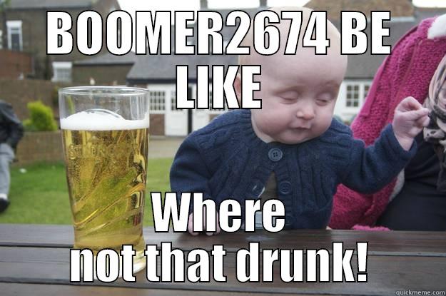 BOOMER2674 BE LIKE WHERE NOT THAT DRUNK! drunk baby