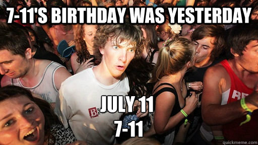 7-11's birthday was yesterday July 11
 7-11
  Sudden Clarity Clarence