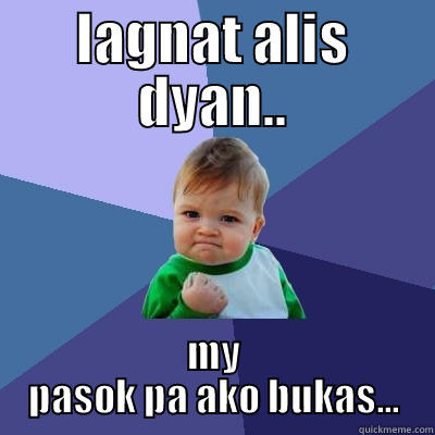 LAGNAT ALIS DYAN.. MY PASOK PA AKO BUKAS... Success Kid
