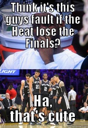 THINK IT'S THIS GUYS FAULT IF THE HEAT LOSE THE FINALS? HA, THAT'S CUTE Misc