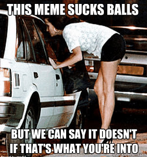 This meme sucks balls  But we can say it doesn't if that's what you're into  Karma Whore