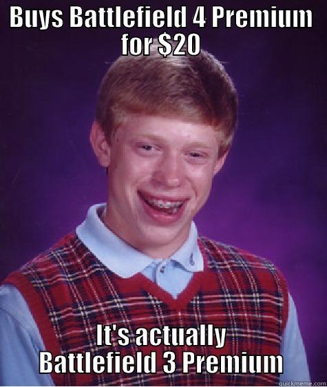BUYS BATTLEFIELD 4 PREMIUM FOR $20 IT'S ACTUALLY BATTLEFIELD 3 PREMIUM Bad Luck Brian