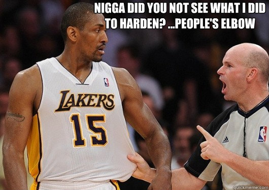 Nigga Did You Not See What I Did To Harden? ...PEOPLE'S ELBOW  NBA Meme Metta World Peace