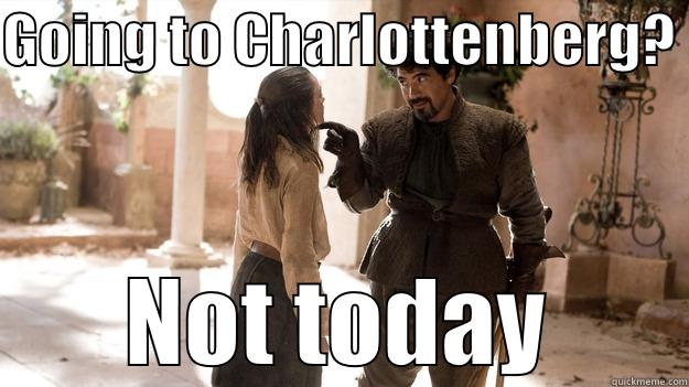 GOING TO CHARLOTTENBERG?  NOT TODAY Arya not today