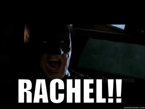yelling bats -  RACHEL!! Misc