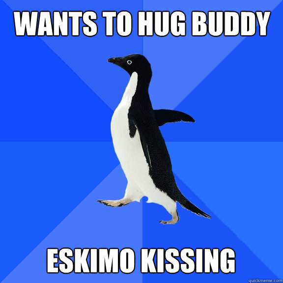 Wants to hug buddy Eskimo kissing  Socially Awkward Penguin