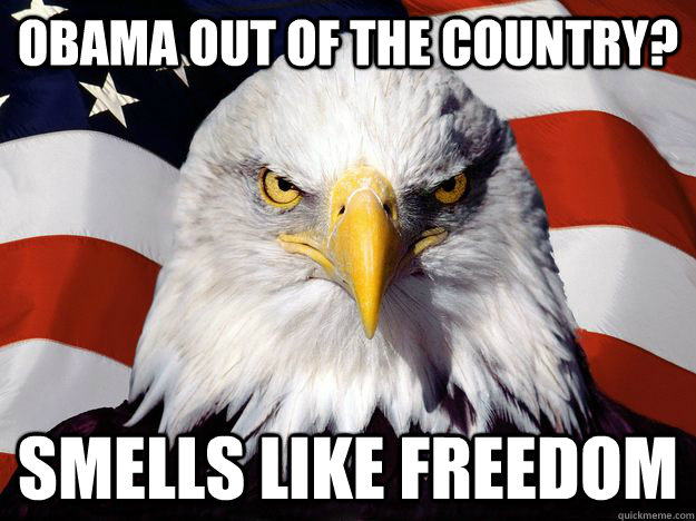 Obama out of the country? smells like freedom  Freedom Eagle