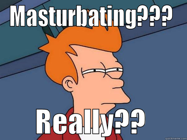 MASTURBATING??? REALLY?? Futurama Fry