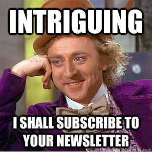 intriguing I shall subscribe to your newsletter - intriguing I shall subscribe to your newsletter  Creepy Wonka