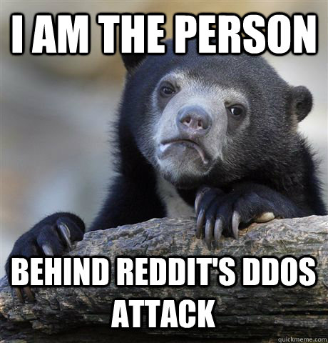 I am the person behind Reddit's DDOS attack  Confession Bear