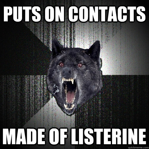 Puts on contacts made of Listerine  Insanity Wolf