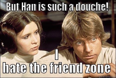 BUT HAN IS SUCH A DOUCHE! I HATE THE FRIEND ZONE Misc