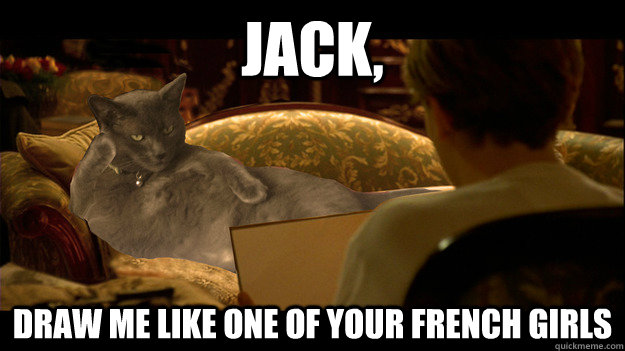 Jack, draw me like one of your french girls.