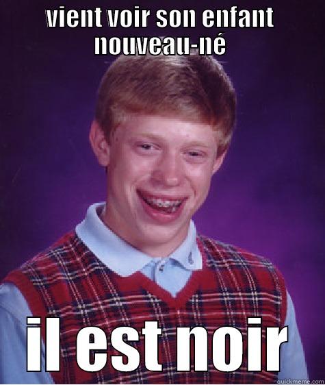 VIENT VOIR SON ENFANT NOUVEAU-NÉ IL EST NOIR Bad Luck Brian