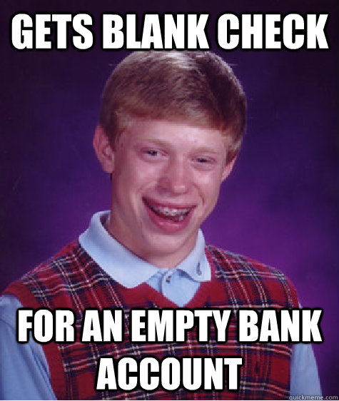Gets blank check for an empty bank account - Gets blank check for an empty bank account  Bad Luck Brian