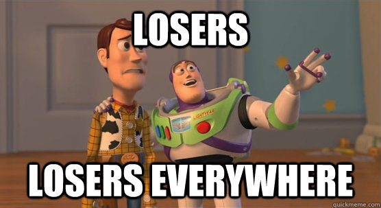 losers losers everywhere  Toy Story Everywhere