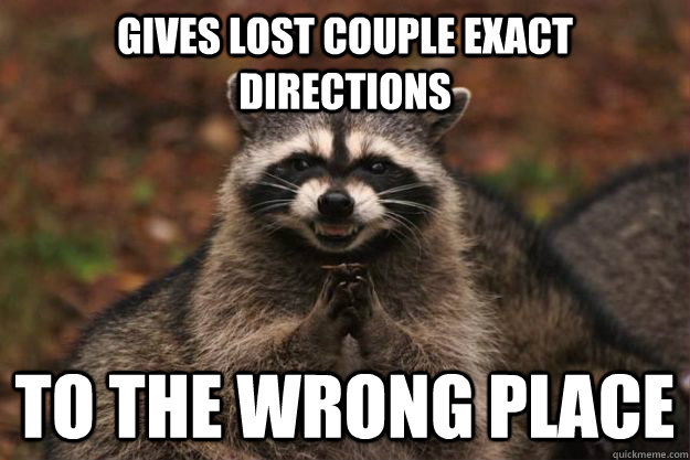 Gives lost couple exact directions to the wrong place - Gives lost couple exact directions to the wrong place  Evil Plotting Raccoon