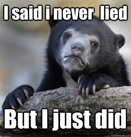 I said i never  lied   But I just did  Confession Bear