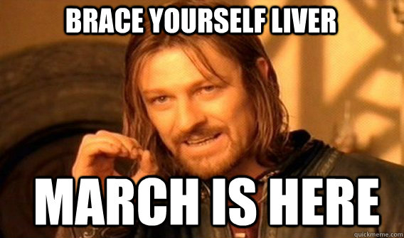 Brace yourself Liver March is here  Boromir