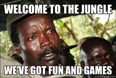 Welcome to the Jungle We've got fun and games - Welcome to the Jungle We've got fun and games  Scumbag Kony