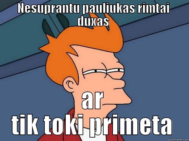 NESUPRANTU PAULIUKAS RIMTAI DUXAS AR TIK TOKI PRIMETA Futurama Fry