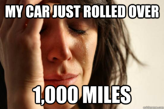 My car just rolled over 1,000 miles  First World Problems