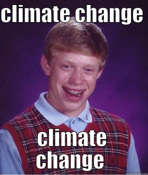 CLIMATE CHANGE  CLIMATE CHANGE  Bad Luck Brian