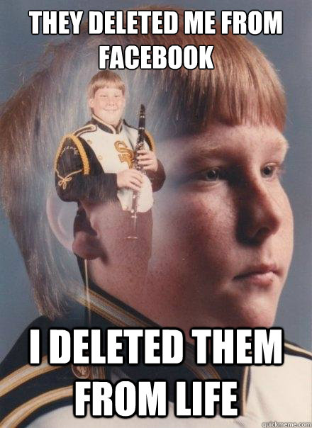They deleted me from facebook I deleted them from life  PTSD Clarinet Boy