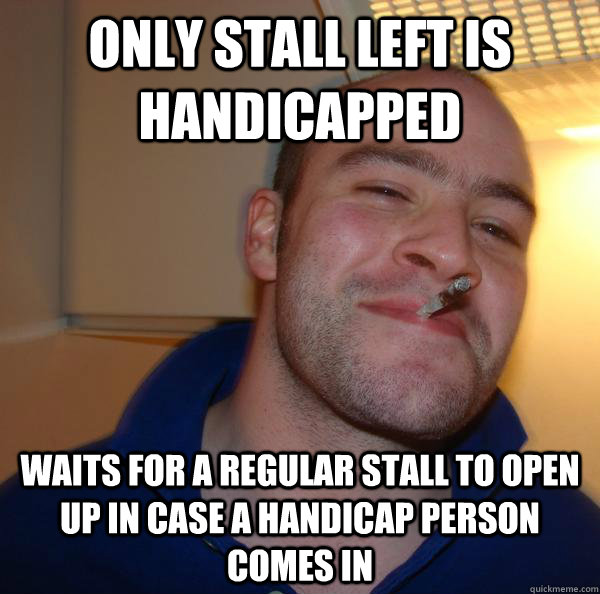 Only stall left is handicapped waits for a regular stall to open up in case a handicap person