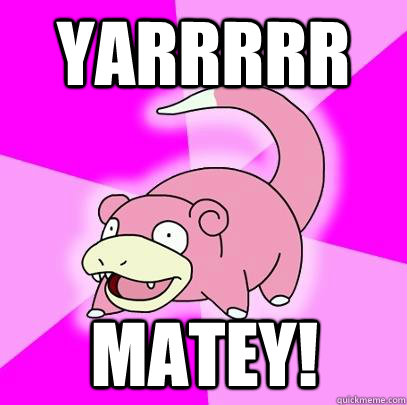 Yarrrrr Matey!  Slowpoke
