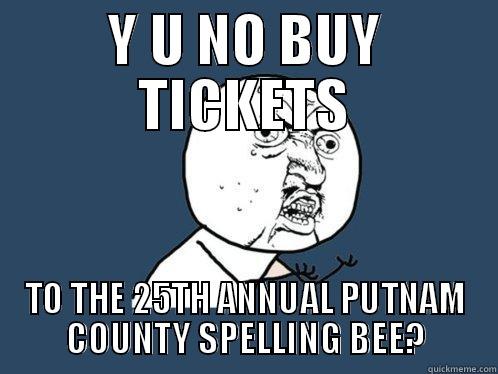 Y U NO BUY TICKETS TO THE 25TH ANNUAL PUTNAM COUNTY SPELLING BEE? Y U No