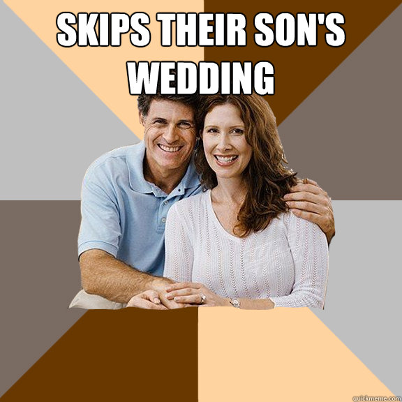 Skips their son's wedding   Scumbag Parents