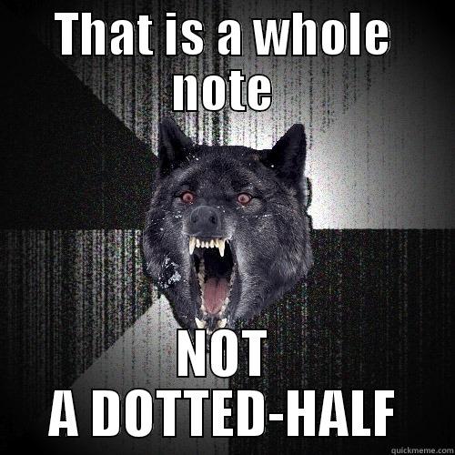 THAT IS A WHOLE NOTE NOT A DOTTED-HALF Insanity Wolf